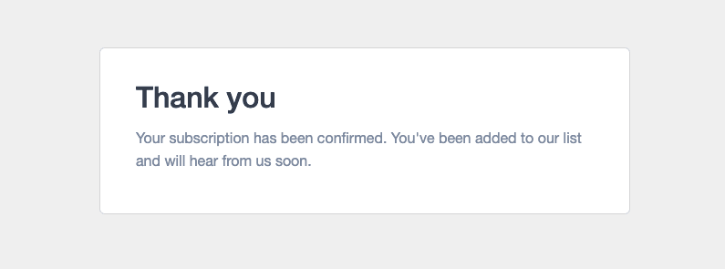 Your subscription has been confirmed, you've been added to our list.